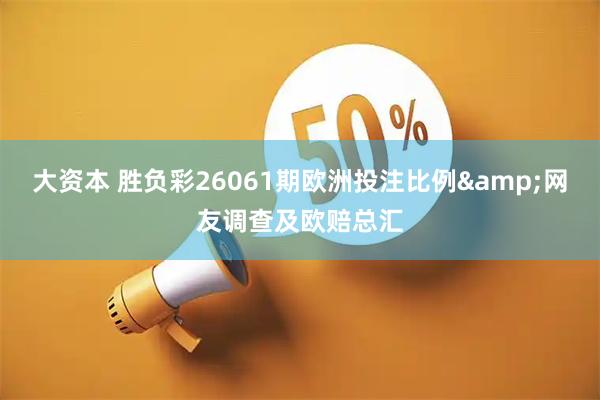 大资本 胜负彩26061期欧洲投注比例&网友调查及欧赔总汇